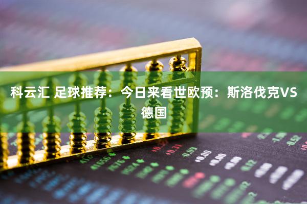 科云汇 足球推荐：今日来看世欧预：斯洛伐克VS德国