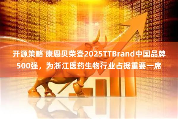 开源策略 康恩贝荣登2025TTBrand中国品牌500强，为浙江医药生物行业占据重要一席