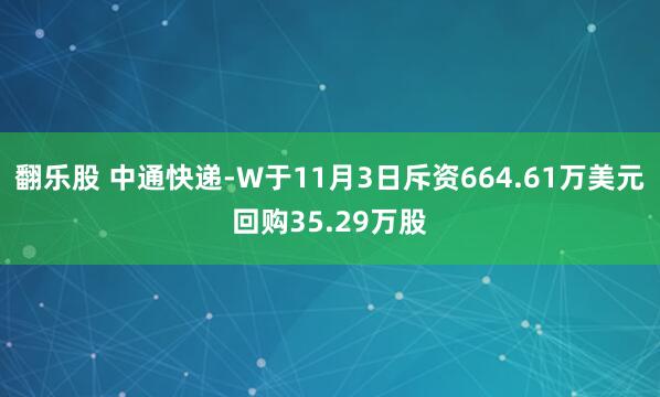 翻乐股 中通快递-W于11月3日斥资664.61万美元回购35.29万股