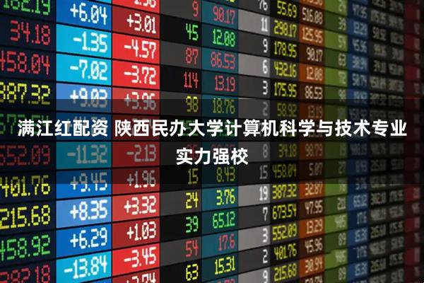 满江红配资 陕西民办大学计算机科学与技术专业实力强校